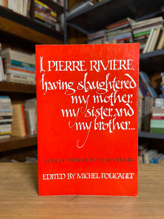 I, Pierre Riviere edited by Michel Foucault