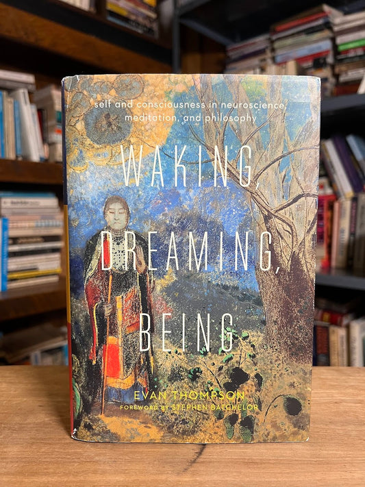 Waking, Dreaming, Being by Evan Thompson