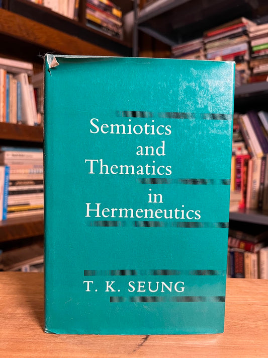 Semiotics and Thematics in Hermeneutics by T.K. Seung