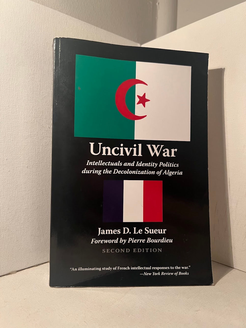 Uncivil War - Intellectuals and Identity Politics During the Decolonization of Algeria by James D. Le Sueur