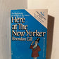 Here at the New Yorker by Brendan Gill
