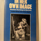 In Her Own Image: Women Working in the Arts by Elaine Hedges and Ingrid Wendt