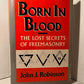 Born in Blood - The Lost Secrets of Freemasonry by John J. Robinson