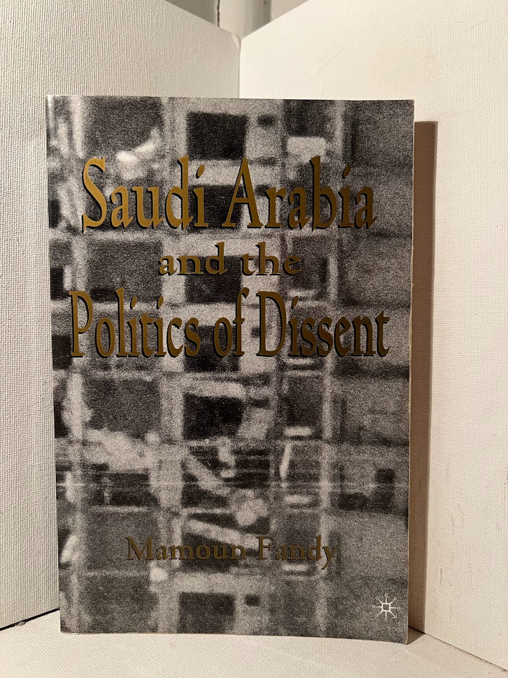 Saudi Arabia and the Politics of Dissent by Mamoun Fandy