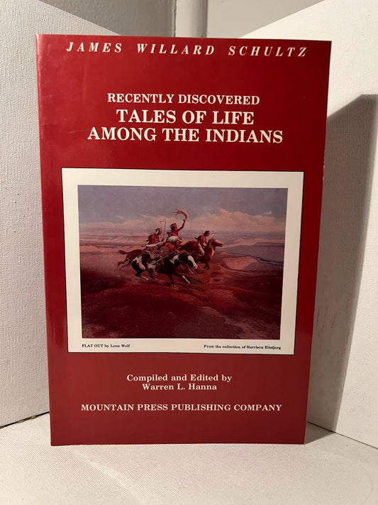 Recently Discovered Tales of Life Among the Indians by James Willard Schultz