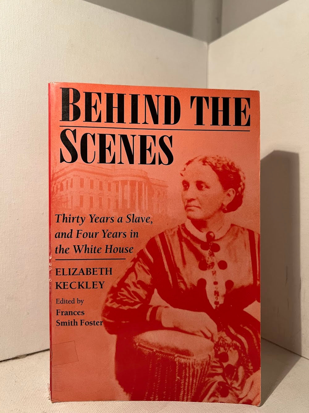 Behind the Scenes - Thirty Years a Slave, and Four Years in the White House by Elizabeth Keckley