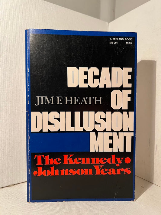 Decade of Disillusionment - The Kennedy Johnson Years by Jim F. Heath