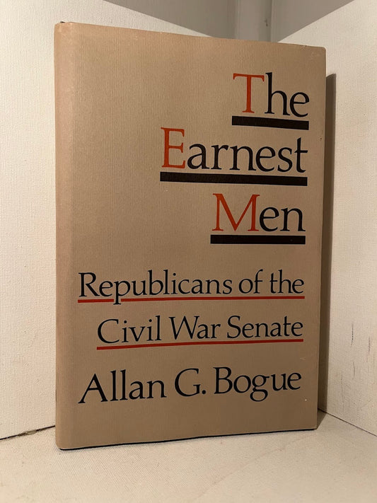 The Earnest Men - Republicans of the Civil War Senate by Allan G. Bogue