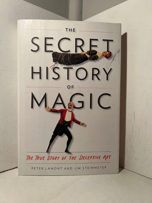 The Secret History of Magic - The True Story of the Deceptive Art by Peter Lamont and Jim Steinmeyer