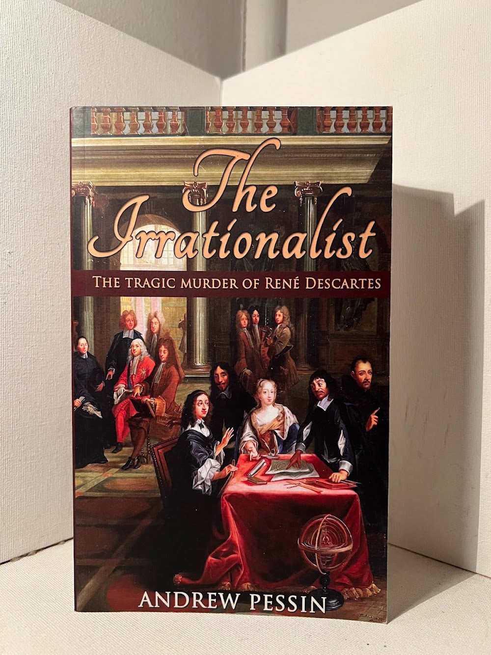 The Irrationalist - The Tragic Murder of Rene Descartes by Andrew Pessin