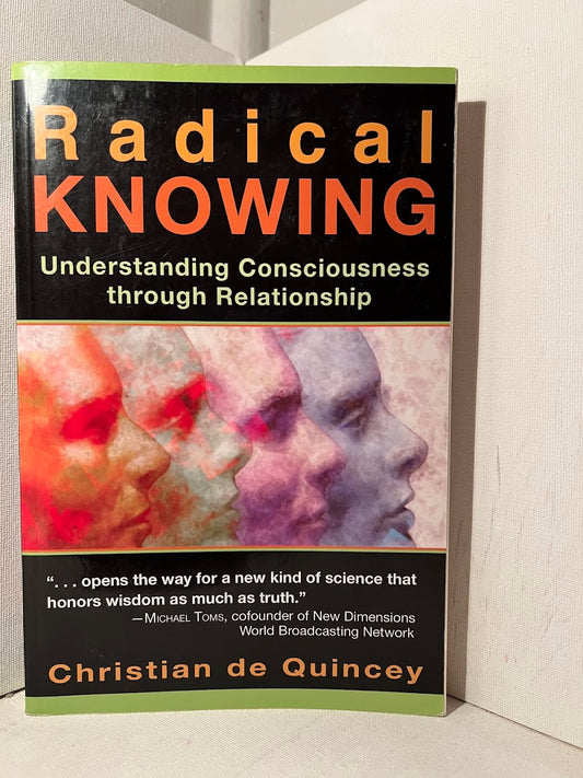 Radical Knowing - Understanding Consciousness Through Relationship by Christian de Quincey