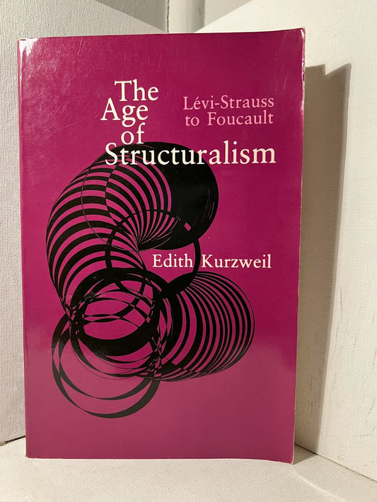 The Age of Structuralism Levi-Strauss to Foucault by Edith Kurzweil