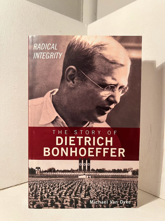 Radical Integrity: The Story of Dietrich Bonhoeffer