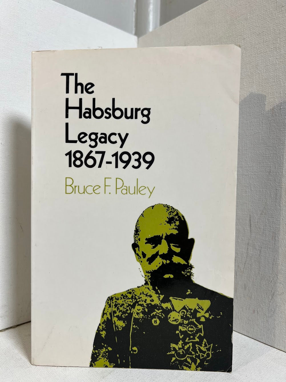 The Habsburg Legacy 1867-1939 by Bruce F. Pauley