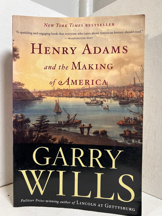 Henry Adams and the Making of America by Garry Willis