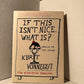 If This Isn't Nice, What Is? by Kurt Vonnegut