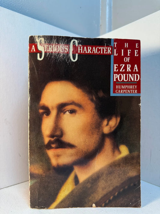 A Serious Character - The Life of Ezra Pound by Humphrey Carpenter