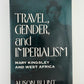Travel, Gender, and Imperialism - Mary Kingsley and West Africa by Alison Blunt