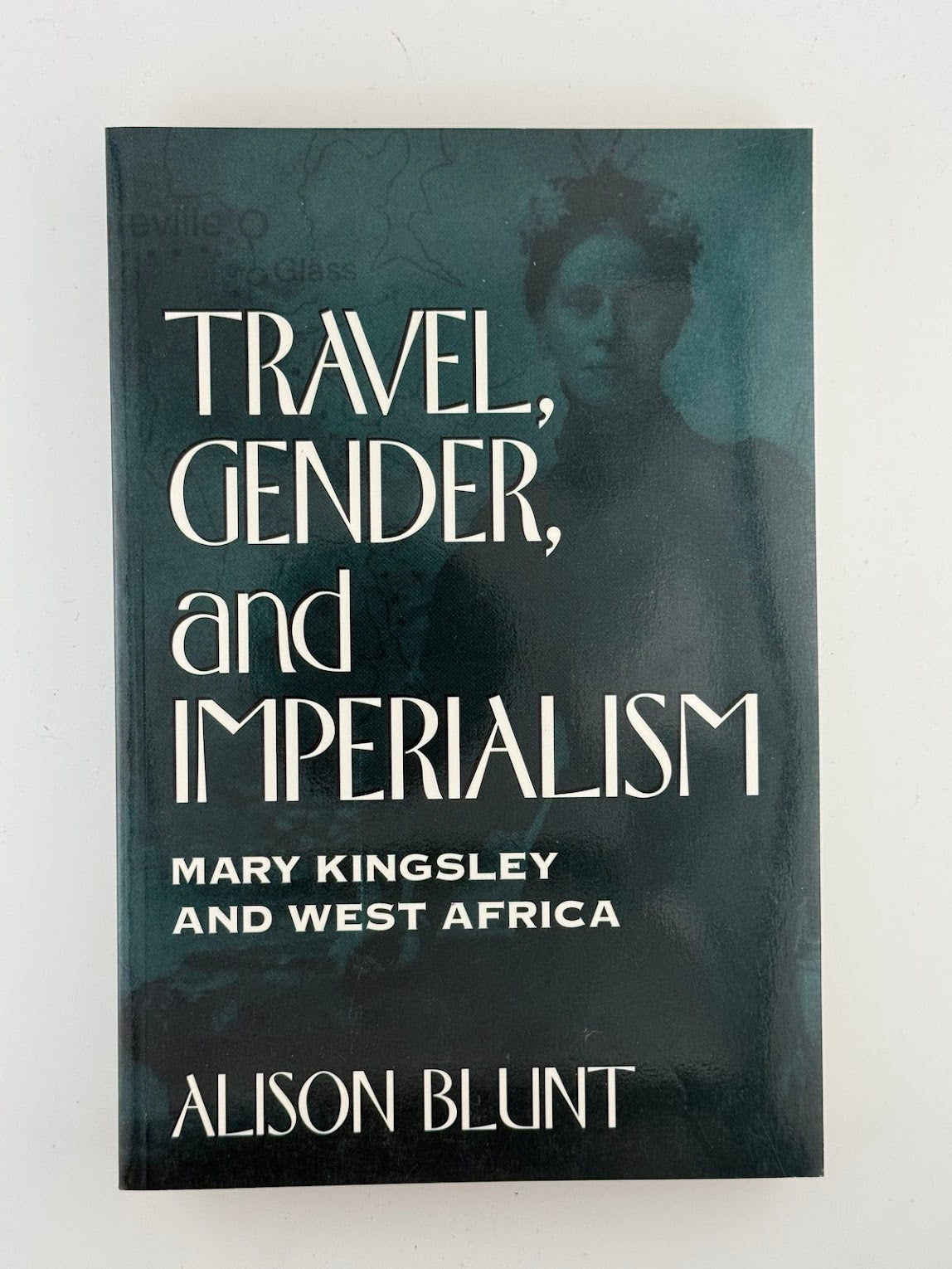 Travel, Gender, and Imperialism - Mary Kingsley and West Africa by Alison Blunt