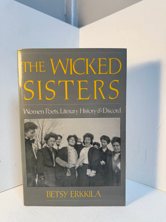 The Wicked Sisters - Women Poets, Literary History & Discord by Betsy Erkkila