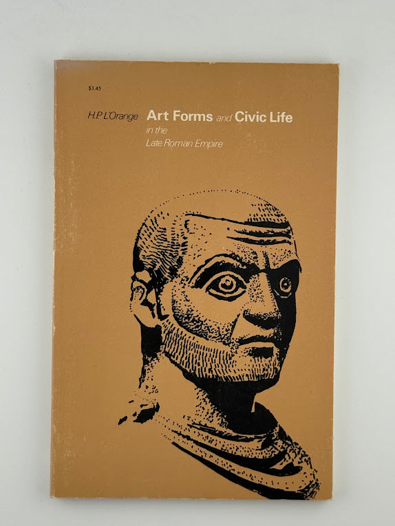 Art Forms and Civic Life in the Late Roman Empire by H.P. L'Orange