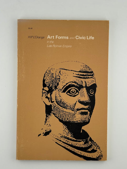 Art Forms and Civic Life in the Late Roman Empire by H.P. L'Orange