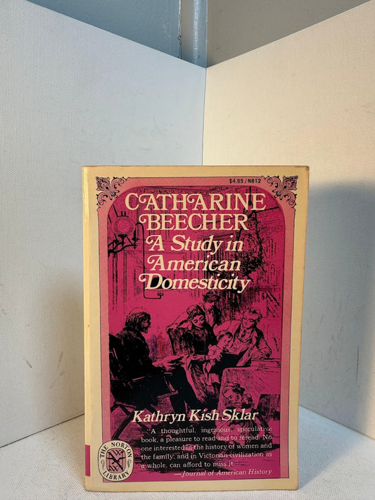 Catherine Beecher - A Study in American Domesticity by Kathryn Kish Sklar