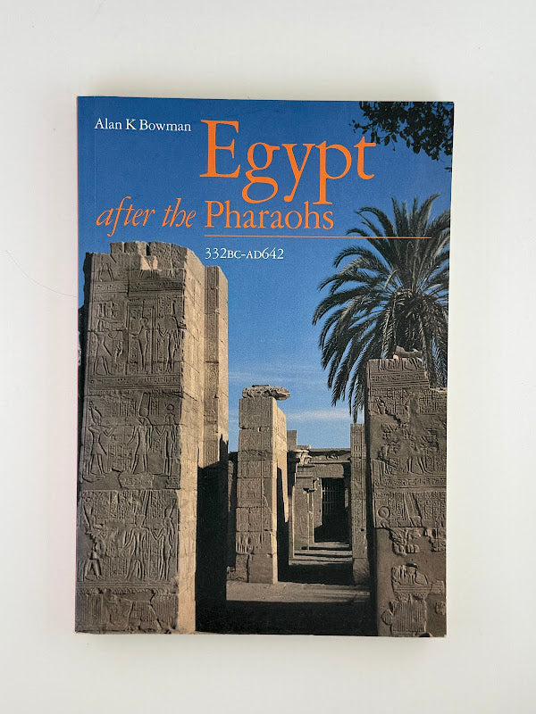Egypt After the Pharaohs by Alan K. Bowman