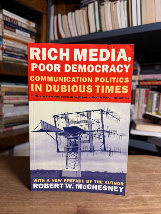 Rich Media, Poor Democracy - Communication Politics in Dubious Times by Robert W. McChesney