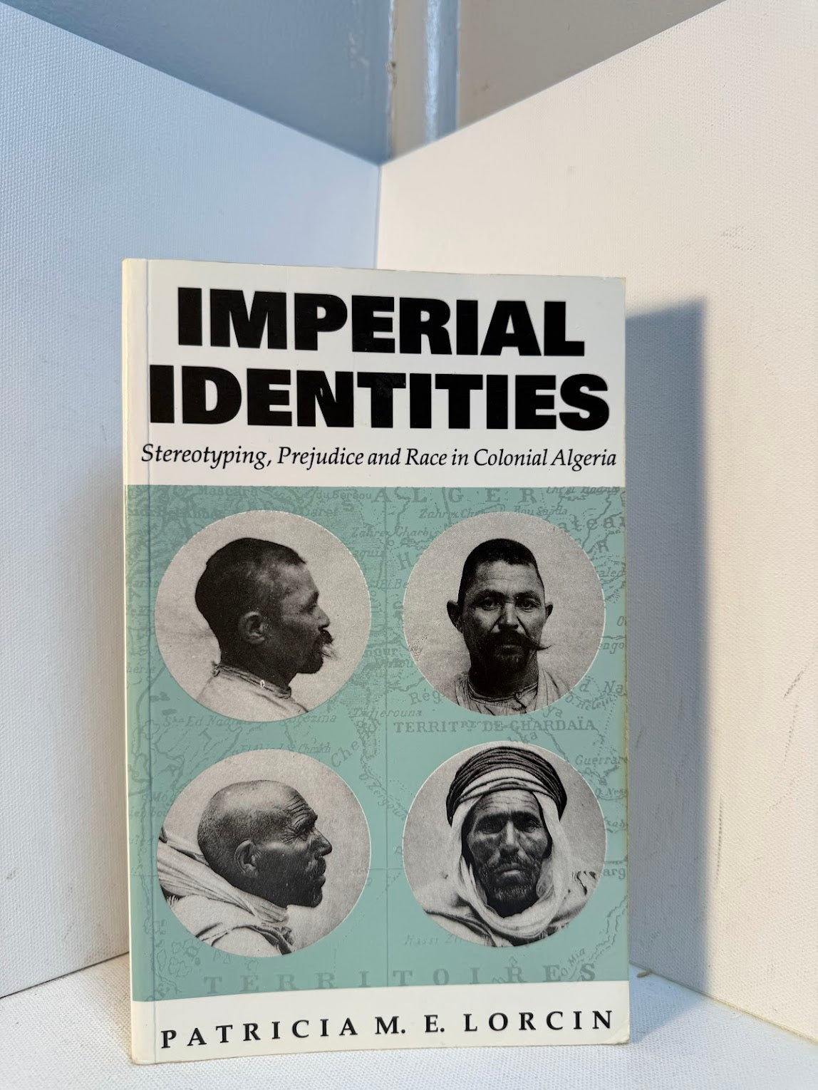 Imperial Identities - Stereotyping, Prejudice and Race in Colonial Algeria by Patricia M.E. Lorcin