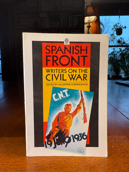 Spanish Front - Writers on the Civil War edited by Valentine Cunningham