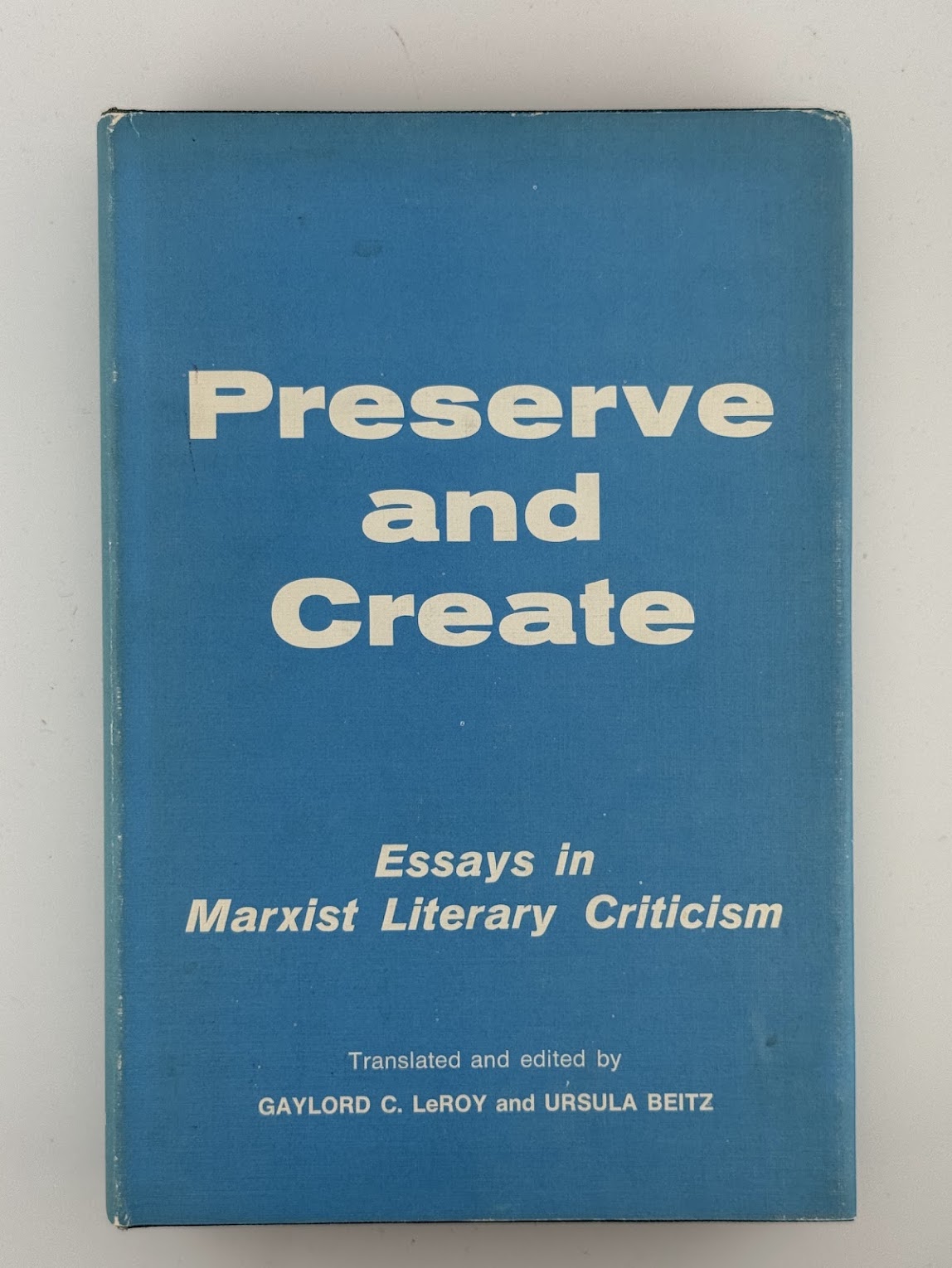 Preserve and Create - Essays in Marxist Literary Criticism edited by Gaylord LeRoy and Ursula Beitz