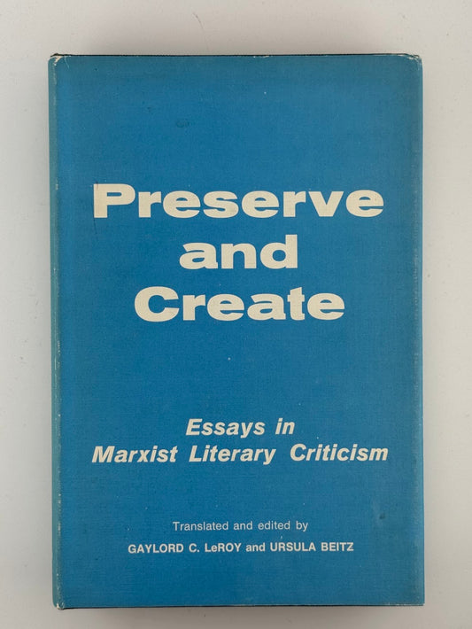 Preserve and Create - Essays in Marxist Literary Criticism edited by Gaylord LeRoy and Ursula Beitz
