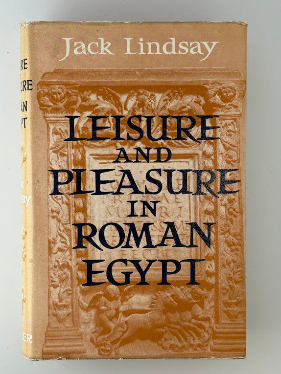Leisure and Pleasure in Roman Egypt by Jack Lindsay