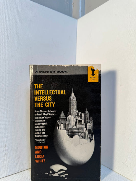 The Intellectual Versus The City by Morton and Lucia White