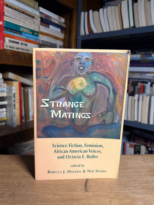 Strange Matings - Science Fiction, Feminism, African American Voices, and Octavia Butler edited by Rebecca J. Holden and Nisi Shawl