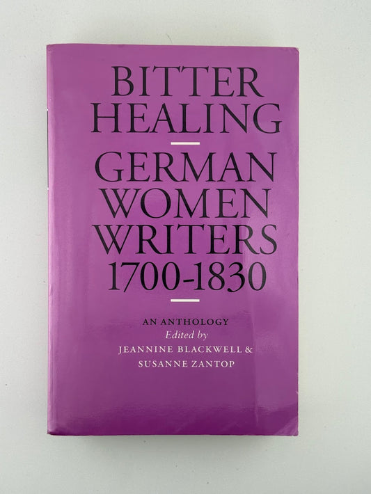 Bitter Healing - German Women Writers 1700-1830 edited by Jeannine Blackwell & Susanne Zantop