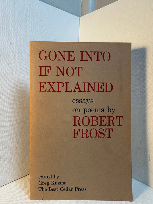 Gone Into If Not Explained - Essays on Poems by Robert Frost