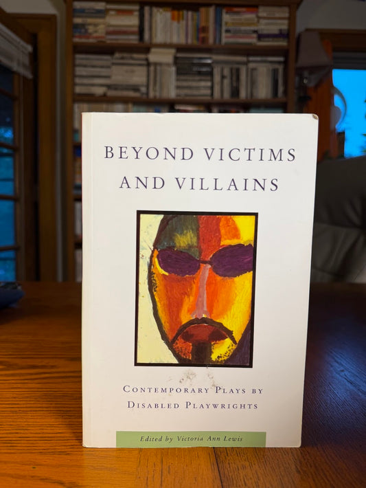 Beyond Victims and Villains - Contemporary Plays by Disabled Playwrights