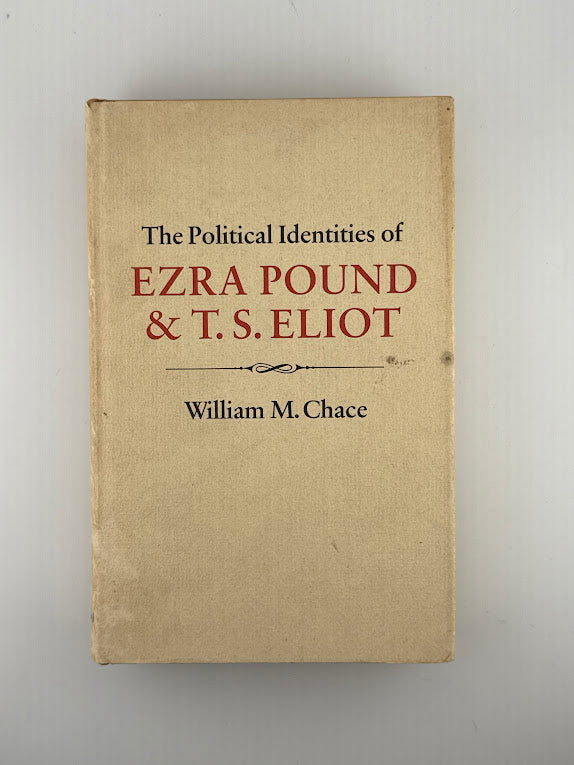 The Political Identities of Ezra Pound & T.S. Eliot by William M. Chace