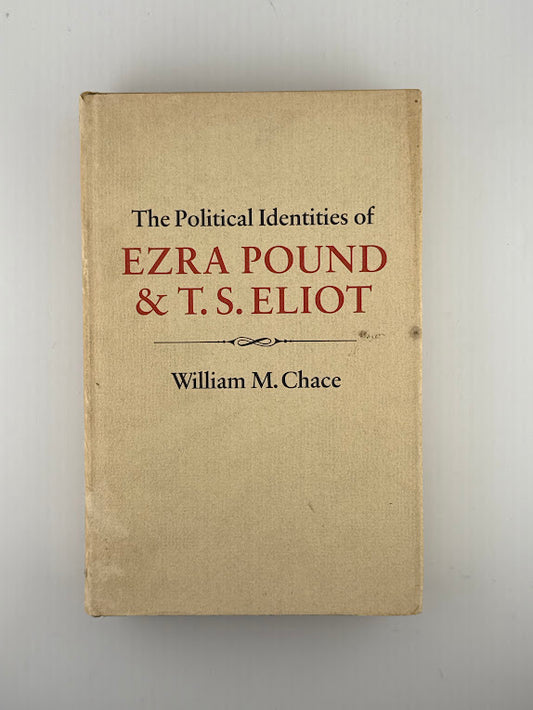 The Political Identities of Ezra Pound & T.S. Eliot by William M. Chace