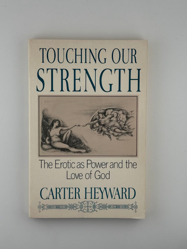 Touching Our Strength - The Erotic as Power and the Love of God by Carter Heyward