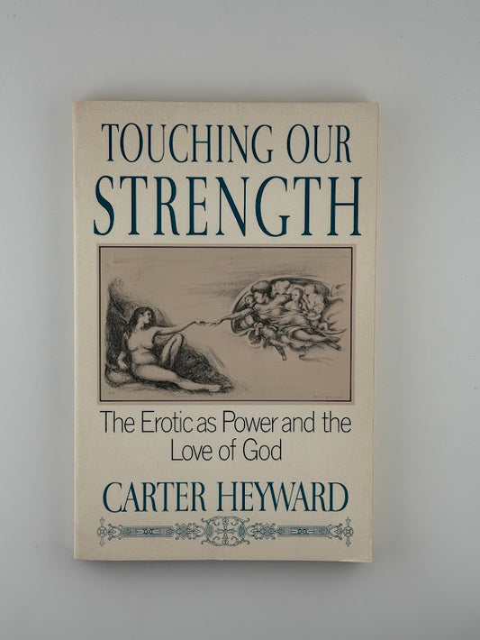 Touching Our Strength - The Erotic as Power and the Love of God by Carter Heyward