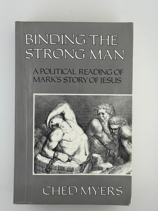 Binding the Strong Man - A Political Reading of Mark's Story of Jesus by Ched Myers