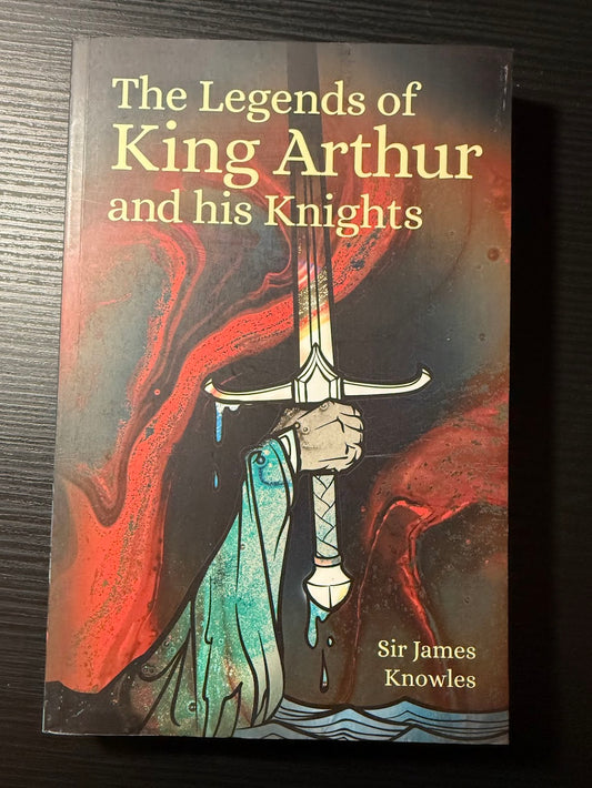 The Legends of King Arthur and His Knights by Sir James Knowles