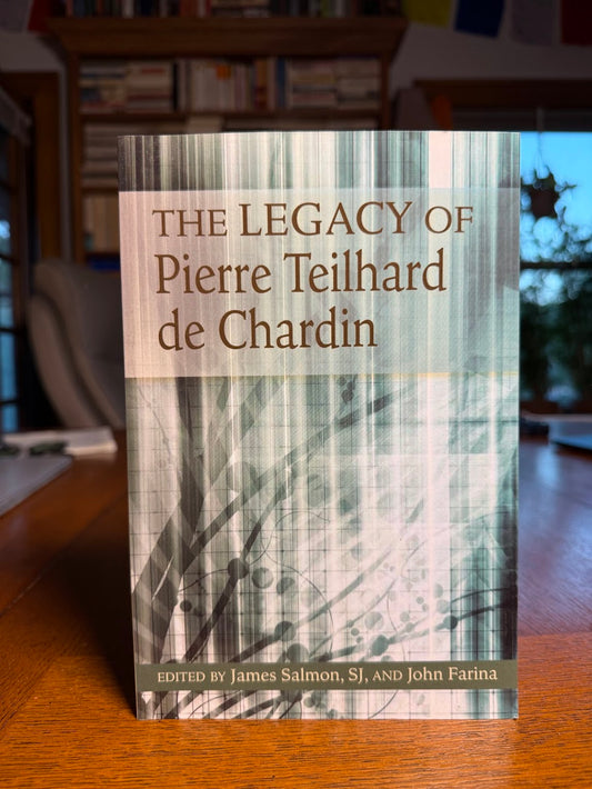 The Legacy of Pierre Teilhard de Chardin edited by James Salmon and John Farina