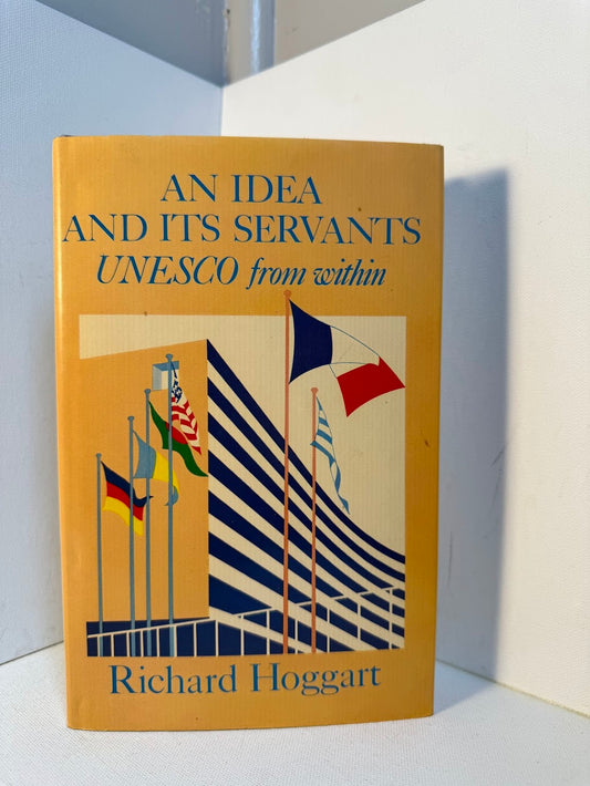 An Idea and Its Servants UNESCO From Within by Richard Hoggart