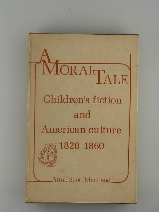 A Moral Tale - Children's Fiction and American Culture 1820-1860 by Anne Scott MacLeod
