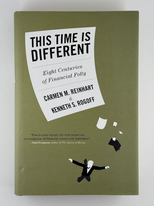 This Time Is Different - Eight Centuries of Financial Folly by Carmen M. Reinhart & Kenneth S. Rogoff
