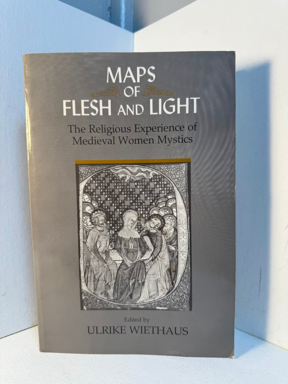 Maps of Flesh and Light - The Religious Experience of Medieval Women Mystics edited by Ulrike Wiethaus